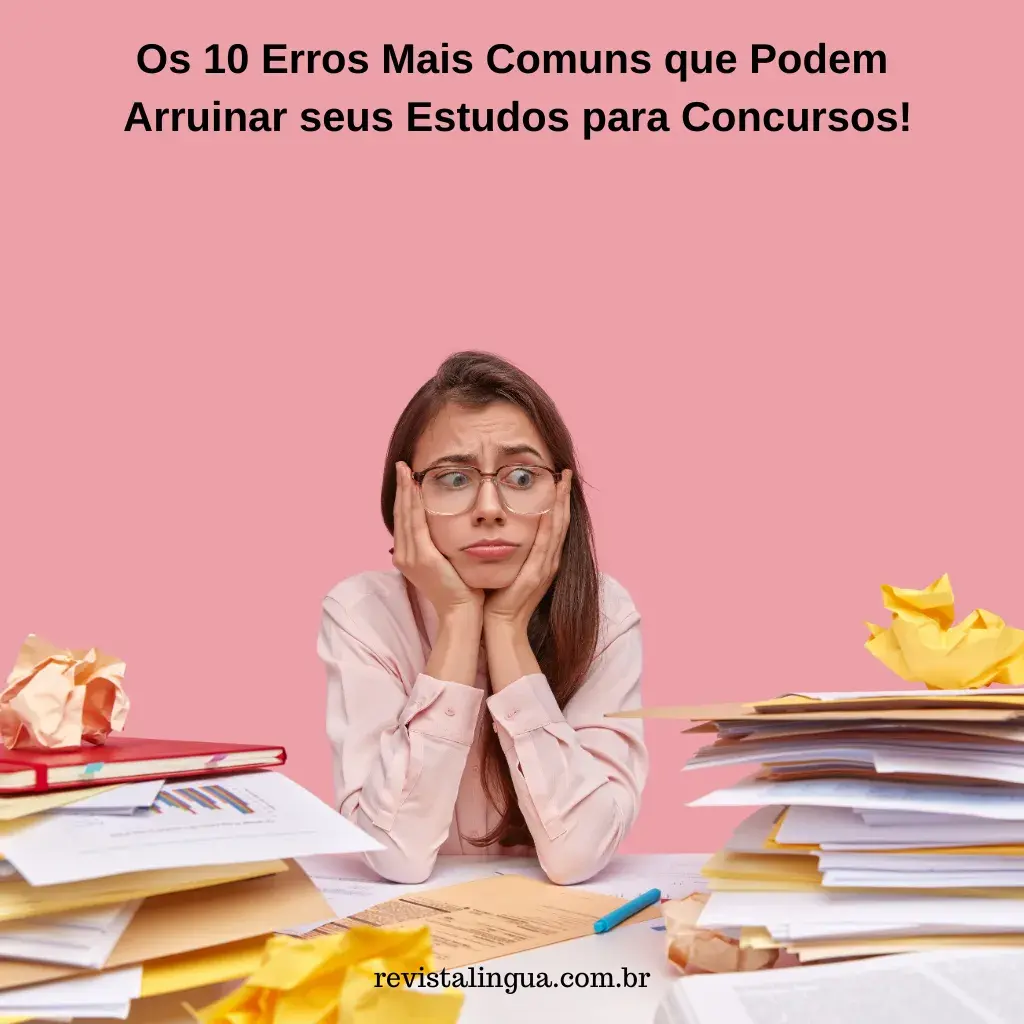 Os 10 Erros Mais Comuns que Podem Arruinar seus Estudos para Concursos!